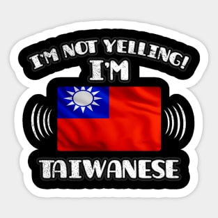 I'm Not Yelling I'm Taiwanese - Gift for Taiwanese With Roots From Taiwan Sticker